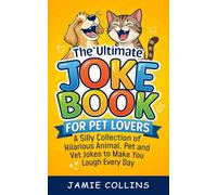 The Ultimate Joke Book for Pet Lovers: A Silly Collection of Hilarious Animal, Pet and Vet Jokes to Make You Laugh Every Day (Easy Joke Books)