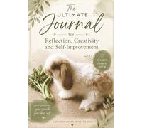 The Ultimate Journal for Reflection, Creativity and Self-Improvement: A Gift for Rabbit Lovers with Inspirational Quotes, Fun Prompts and Useful Charts