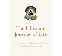 The Ultimate Journey of Life: A Guided Workbook for Self-Inquiry