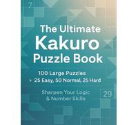 The Ultimate Kakuro Puzzle Book: 100 Large Puzzles - 25 Easy, 50 Normal, 25 Hard , Sharpen Your Logic & Number Skills