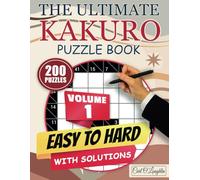 The Ultimate Kakuro Puzzle Book 200 Puzzles: Volume 1: 200 Logic Puzzles from Easy to Hard with Solutions - Brain Training Mathematical Crosswords for Adults and Seniors