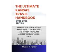 THE ULTIMATE KANSAS TRAVEL HANDBOOK: EXPLORE TOP CITIES, SCENIC LANDSCAPES, CULTURAL GEMS, AND HIDDEN TREASURES ACROSS THE SUNFLOWER STATE