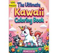 The Ultimate Kawaii Coloring Book for Kids & Adults: 100 Super Cute, Adorable & Relaxing Coloring Pages with Whimsical Characters, Animals, Sweet Treats & Cozy Magical Scenes