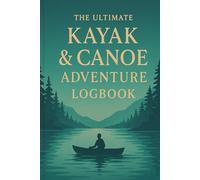 The Ultimate Kayak & Canoe Adventure Logbook: Paddle. Explore. Remember.
