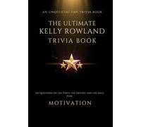 The Ultimate Kelly Rowland Trivia Book: 144 Questions on the Voice, the Destiny, and the Solo Star (Unofficial Fan Trivia) (The Iconic Women Collection)