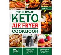 The Ultimate Keto Air Fryer Cookbook for Beginners: 1001 Foolproof and Affordable Air Fryer Recipes for Beginners and Advanced Users on A Budget