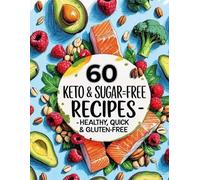 The Ultimate Keto Cookbook: 60 Delicious Low-Carb Recipes: Healthy, Sugar-Free & Gluten-Free Meals for Breakfast, Lunch, Dinner & More