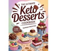 The Ultimate Keto Desserts Cookbook: Delicious Homemade Keto Recipes for Every Skill Level (The Ultimate Dessert Collection)