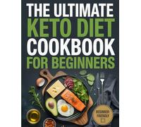 The Ultimate Keto Diet Cookbook for Beginners: 120+ Easy Keto Recipes for Rapid Weight Loss, Fat Burning & Low-Carb Living - Ideal for Beginners and Busy Lifestyles