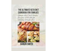 The Ultimate Keto Diet Cookbook for Families: Simple Low-Carb Recipes Everyone Will Love for Healthy Weight Loss