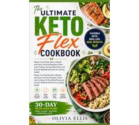 The Ultimate Keto Flex: Master the Flexible Keto Lifestyle with Easy, Flavorful Recipes, Smart Carb Cycling, 30-Day Meal Plans, and Science-Backed Nutrition for Lasting Health