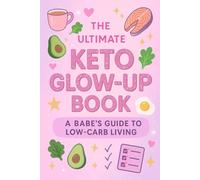 The Ultimate Keto Glow-Up Book: A Babe’s Guide to Low-Carb Living