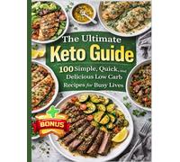 The Ultimate Keto Guide, 100 Simple, Quick and Delicious Low Carb Recipes for Busy Lives: Healthy Dinner Ideas That are Balanced, Flavorful, and Easy ... (santé générale et prévention des cancers)