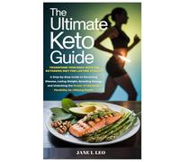 The Ultimate Keto Guide: Transform Your Body with the Ketogenic Diet for Lasting Vitality: A Step-by-Step Guide to Reversing Disease, Losing Weight, ... for Lifelong Health (Health and wellness)