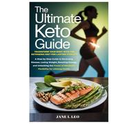 The Ultimate Keto Guide: Transform Your Body with the Ketogenic Diet for Lasting Vitality: A Step-by-Step Guide to Reversing Disease, Losing Weight, ... for Lifelong Health (Health and wellness)