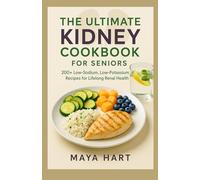 The Ultimate Kidney Cookbook for Seniors: 200+ Low-Sodium, Low-Potassium Recipes for Lifelong Renal Health