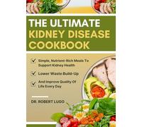 The Ultimate Kidney Disease Cookbook: Simple, Nutrient-Rich Meals To Support Kidney Health, Lower Waste Build-Up, And Improve Quality Of Life Every Day