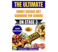 The Ultimate Kidney Disease Diet Cookbook For Seniors On Stage 3: Easy Low-Sodium, Low-Protein Recipes To Support Kidney Function And Improve Wellness For Seniors With Stage 3 CKD