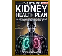 The Ultimate Kidney Health Plan: 100+ Natural Ways to Prevent Kidney Disease Boost Energy and Thrive After 40