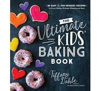The Ultimate Kids' Baking Book: 60 Easy and Fun Dessert Recipes for Every Holiday, Birthday, Milestone and More
