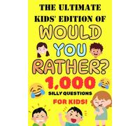 The Ultimate Kids' Edition of Would You Rather? 1,000 Silly, Gross, and Mind-Blowing Questions for Ages 8-12!: A Silly & Challenging Game Book for ... Road Trips, Family Game Night, and Sleepovers