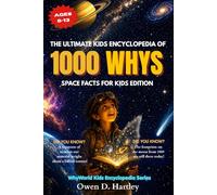 THE ULTIMATE KIDS ENCYCLOPEDIA OF 1000 WHYS: Space Facts For Kids Edition: Illustrated Answers to Big Questions About the Solar System, Space and the ... Ages 6-13 (WhyWorld Kids Encyclopedia Series)