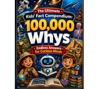 The Ultimate Kids' Fact Compendium: 100,000 Whys - Endless Answers for Curious Minds