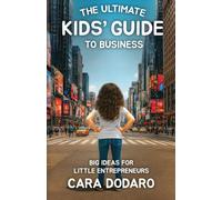 The Ultimate Kids' Guide to Business: Big Ideas for Little Entrepreneurs