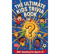 The Ultimate Kids Trivia Book: 500+ Fun Questions for Ages 6-12 Covering Animals, Science, History, Sports, Food, Pop Culture and Brain Teasers