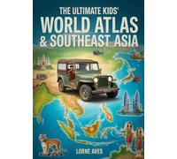 The Ultimate Kids’ World Atlas & Southeast Asia: A Fun, Educational Geography Workbook with Budget Travel Maps, Facts, and Activities