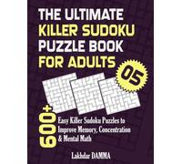THE ULTIMATE KILLER SUDOKU PUZZLE BOOK FOR ADULTS: 600+ Easy Killer Sudoku Puzzles to Improve Memory, Concentration & Mental Math | Volume 4 | Solutions Included (Ultimate Sudoku Puzzle Collection)