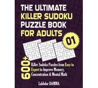 THE ULTIMATE KILLER SUDOKU PUZZLE BOOK FOR ADULTS: 600+ Killer Sudoku Puzzles from Easy to Expert to Improve Memory, Concentration & Mental Math | ... Included (Ultimate Sudoku Puzzle Collection)