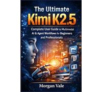 The Ultimate Kimi K2.5: Complete User Guide to Multimodal AI & Agent Workflows for Beginners and Professionals