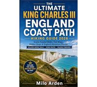 THE ULTIMATE KING CHARLES III ENGLAND COAST PATH HIKING GUIDE 2026: Scenic Coastal Walks, Trail Maps, Hidden Stops & England Adventure Planner (THE PATHFINDER TRAILS SERIES)