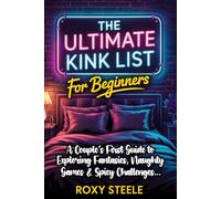 The Ultimate Kink List for Beginners, New Couples Sex Bucket List: Your Guide to Exploring Fantasies, Naughty Games & Spicy Challenges