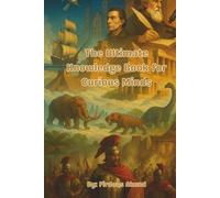 The Ultimate Knowledge Book for Curious Minds: Unlock Ancient Secrets, Wild Wonders, Space Mysteries & More- Get Smarter and Stay Ahead with the Ultimate Knowledge Adventure!