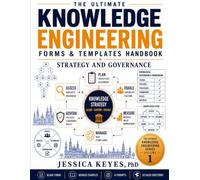 The Ultimate Knowledge Engineering Forms & Templates Handbook. Strategy & Governance (Book 1): 60 Forms, Templates, Worksheets & Assessment Tools with Tutorials, Worked Examples & AI Prompt Library