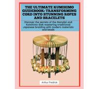 THE ULTIMATE KUMIHIMO GUIDEBOOK: TRANSFORMING CORD INTO STUNNING ROPES AND BRACELETS: Discover the secrets of the Marudai and Kumihimo disk mastering ... braiding with modern materials and beads