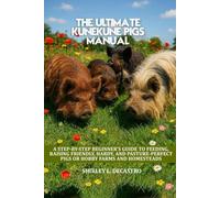 THE ULTIMATE KUNEKUNE PIGS MANUAL: A STEP-BY-STEP BEGINNER’S GUIDE TO FEEDING, RAISING FRIENDLY, HARDY, AND PASTURE-PERFECT PIGS FOR HOBBY FARMS AND HOMESTEADS