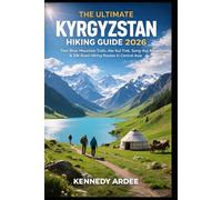 THE ULTIMATE KYRGYZSTAN HIKING GUIDE 2026: Tien Shan Mountain Trails, Ala-Kul Trek, Song-Kul Adventures, Silk Road Routes & Outdoor Exploration in Central Asia (Looming Horizons 2025)
