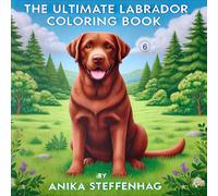 The Ultimate Labrador Coloring Book: By Anika Steffenhag (The Ultimate Coloring Book)