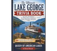 The Ultimate Lake George Trivia Book: Test Your Knowledge of Fort William Henry, Steamboats, Islands, Adirondack Adventures & More