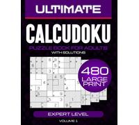 The Ultimate Large Print Calcudoku Puzzle Book: 480 Calcudoku Expert Puzzles: Ultimate Brain Challenges for Cognitive Excellence - Mental Training - ... for Advanced Solvers, All Solutions Included