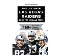 The Ultimate Las Vegas Raiders Book For Kids And Teens: 160+ Fun, Surprising, And Educational Stories And Trivia Quizzes About Players And History (NFL Football Book For Kids And Teens)