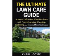 THE ULTIMATE LAWN CARE GUIDE: Achieve a Lush, Green, Weed-Free Lawn with Proven Mowing, Watering, Fertilizing, and Seasonal Care Techniques (Gardening, plants, and lawncare)