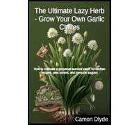 The Ultimate Lazy Herb - Grow Your Own Garlic Chives: How to cultivate a perpetual survival patch for kitchen recipes, pest control, and immune support (Rooting Against You)