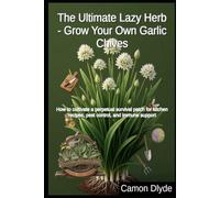 The Ultimate Lazy Herb - Grow Your Own Garlic Chives: How to cultivate a perpetual survival patch for kitchen recipes, pest control, and immune support (Rooting Against You)