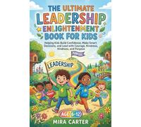 THE ULTIMATE LEADERSHIP ENLIGHTENMENT BOOK FOR KIDS: Helping Kids Build Confidence, Make Smart Decisions, and Lead with Courage, Kindness, and Purpose