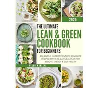 The Ultimate Lean & Green Cookbook for Beginners: 200 Simple, Nutrient-Packed 30-Minute Recipes with a 30-Day Meal Plan for Weight, Energy & Gut Health