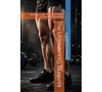The Ultimate Leg Blueprint: Build Strength, Size, and Power From the Ground Up: 2 (The Body Blueprint)
